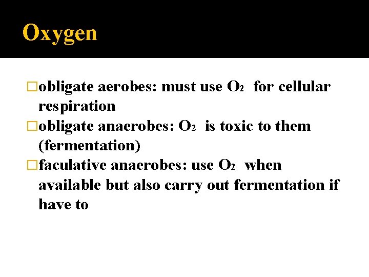 Oxygen �obligate aerobes: must use O 2 for cellular respiration �obligate anaerobes: O 2