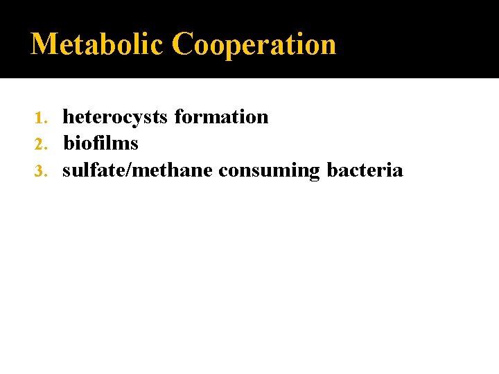 Metabolic Cooperation 1. 2. 3. heterocysts formation biofilms sulfate/methane consuming bacteria 