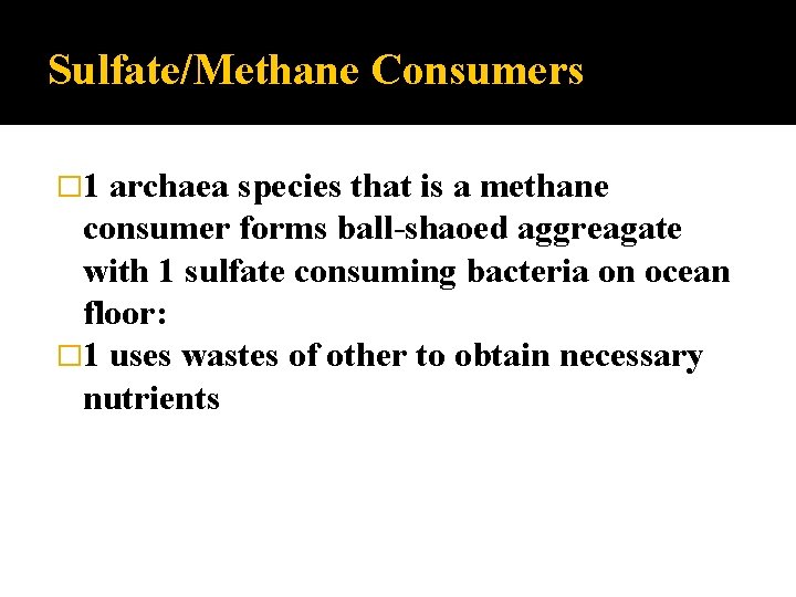 Sulfate/Methane Consumers � 1 archaea species that is a methane consumer forms ball-shaoed aggreagate