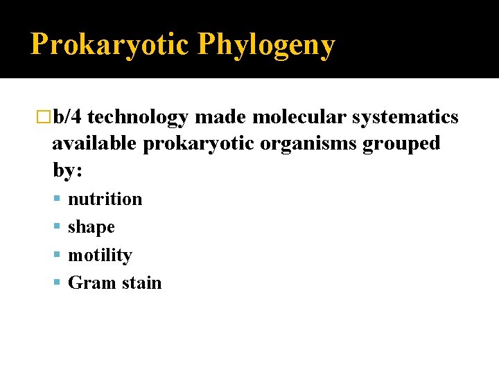 Prokaryotic Phylogeny �b/4 technology made molecular systematics available prokaryotic organisms grouped by: nutrition shape
