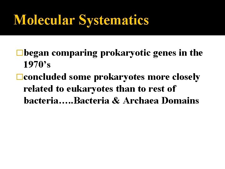 Molecular Systematics �began comparing prokaryotic genes in the 1970’s �concluded some prokaryotes more closely