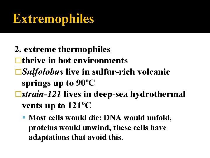 Extremophiles 2. extreme thermophiles �thrive in hot environments �Sulfolobus live in sulfur-rich volcanic springs