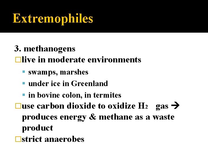 Extremophiles 3. methanogens �live in moderate environments swamps, marshes under ice in Greenland in