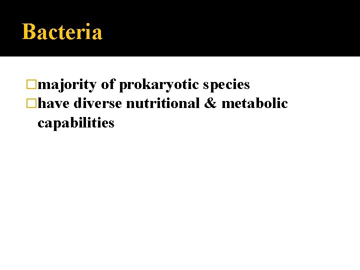 Bacteria �majority of prokaryotic species �have diverse nutritional & metabolic capabilities 