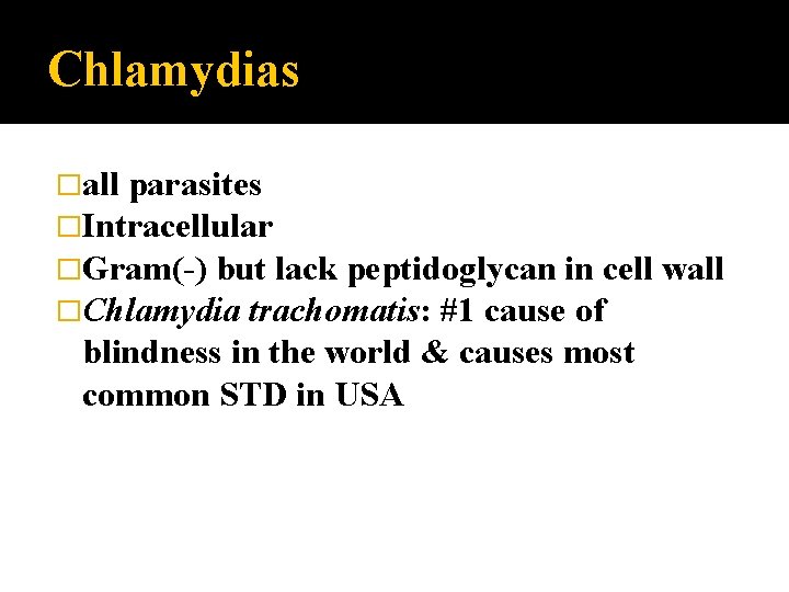 Chlamydias �all parasites �Intracellular �Gram(-) but lack peptidoglycan in cell �Chlamydia trachomatis: #1 cause