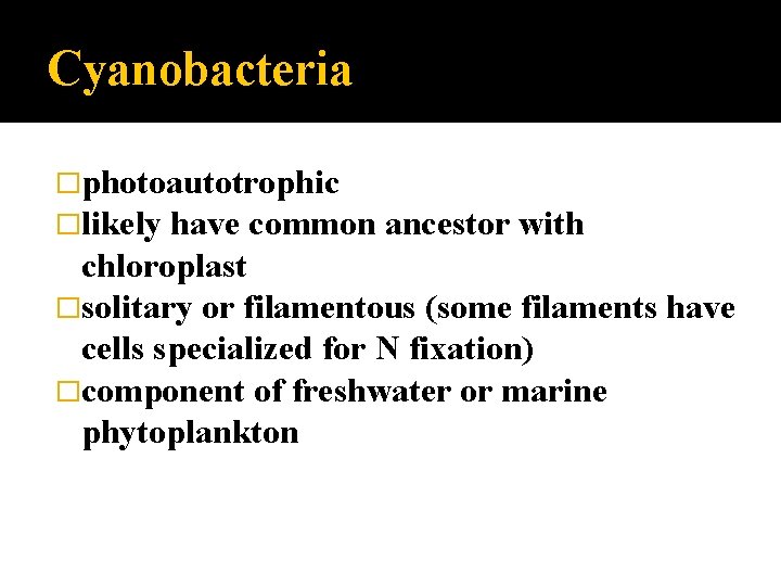 Cyanobacteria �photoautotrophic �likely have common ancestor with chloroplast �solitary or filamentous (some filaments have