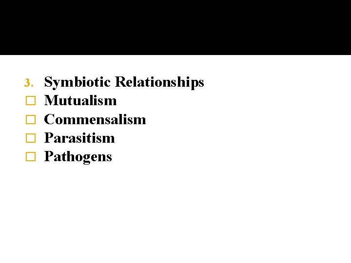 3. � � Symbiotic Relationships Mutualism Commensalism Parasitism Pathogens 