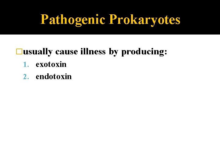 Pathogenic Prokaryotes �usually cause illness by producing: 1. exotoxin 2. endotoxin 