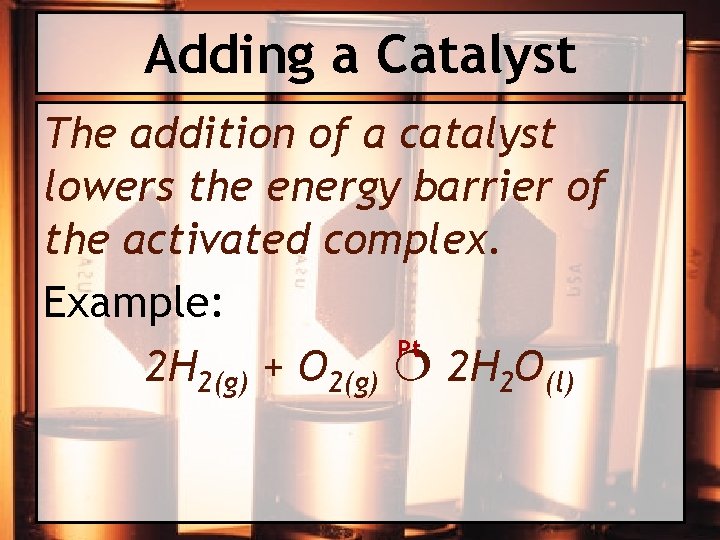 Adding a Catalyst The addition of a catalyst lowers the energy barrier of the