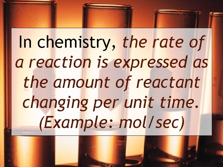In chemistry, the rate of a reaction is expressed as the amount of reactant