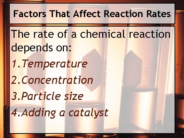 Factors That Affect Reaction Rates The rate of a chemical reaction depends on: 1.