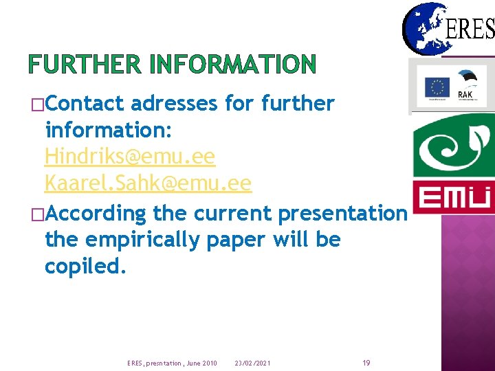 FURTHER INFORMATION �Contact adresses for further information: Hindriks@emu. ee Kaarel. Sahk@emu. ee �According the