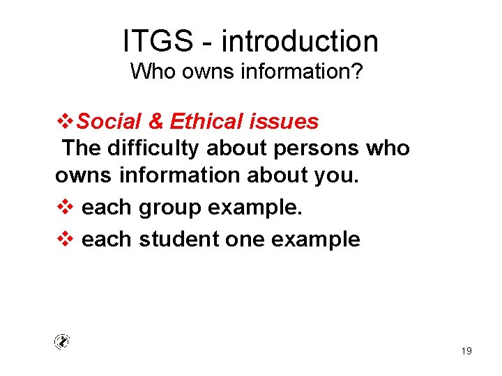 ITGS - introduction Who owns information? v. Social & Ethical issues The difficulty about