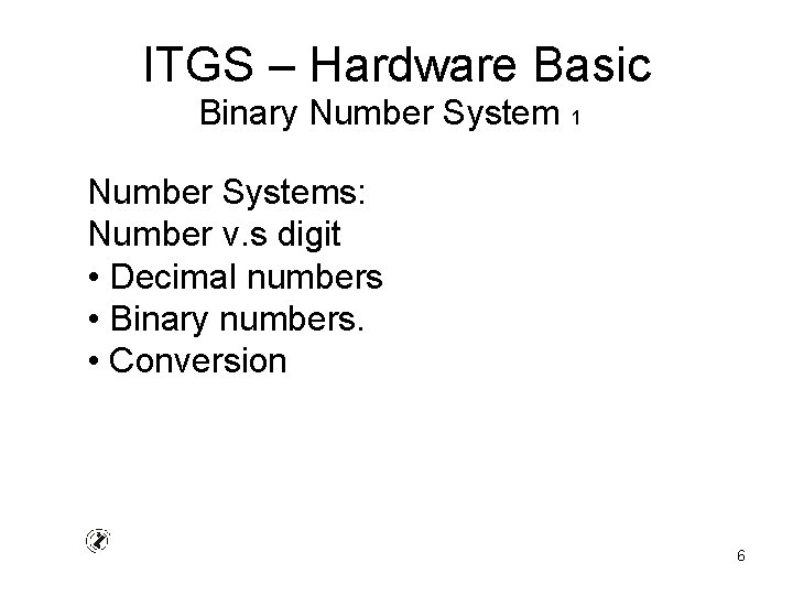 ITGS – Hardware Basic Binary Number System 1 Number Systems: Number v. s digit