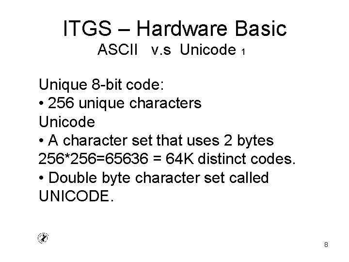 ITGS – Hardware Basic ASCII v. s Unicode 1 Unique 8 -bit code: •