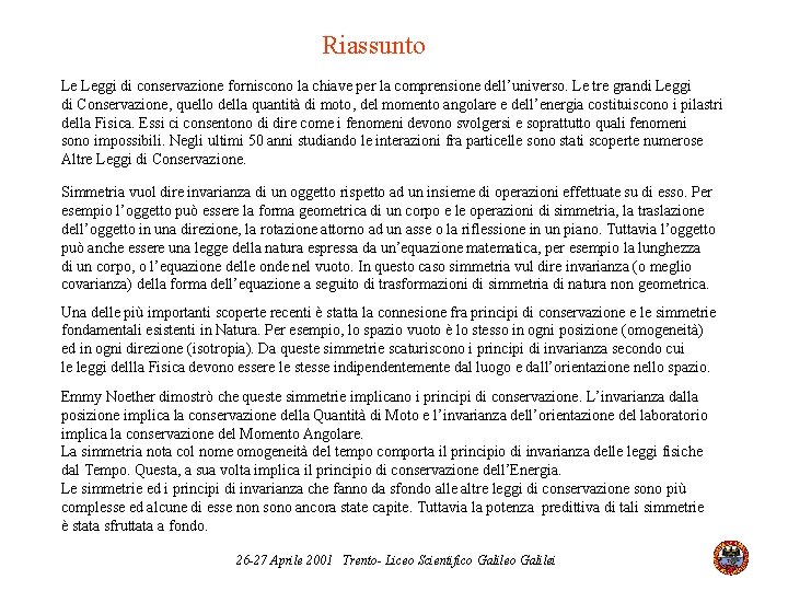 Riassunto Le Leggi di conservazione forniscono la chiave per la comprensione dell’universo. Le tre