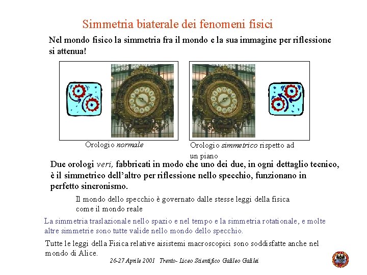 Simmetria biaterale dei fenomeni fisici Nel mondo fisico la simmetria fra il mondo e