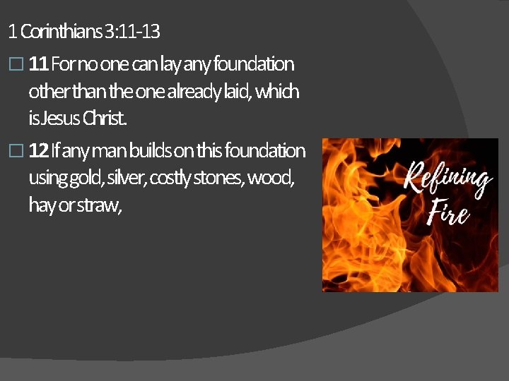 1 Corinthians 3: 11 -13 � 11 For no one can lay any foundation