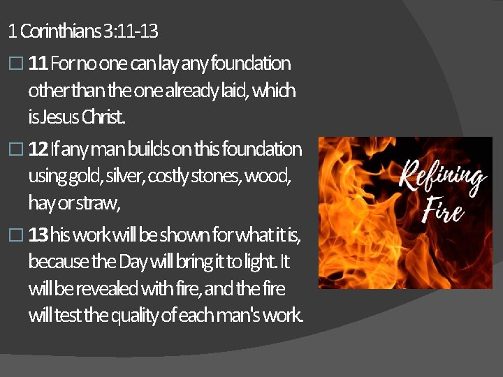 1 Corinthians 3: 11 -13 � 11 For no one can lay any foundation