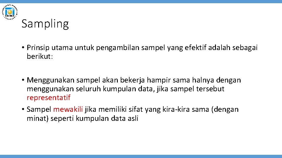 Sampling • Prinsip utama untuk pengambilan sampel yang efektif adalah sebagai berikut: • Menggunakan