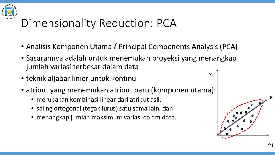 Dimensionality Reduction: PCA • Analisis Komponen Utama / Principal Components Analysis (PCA) • Sasarannya