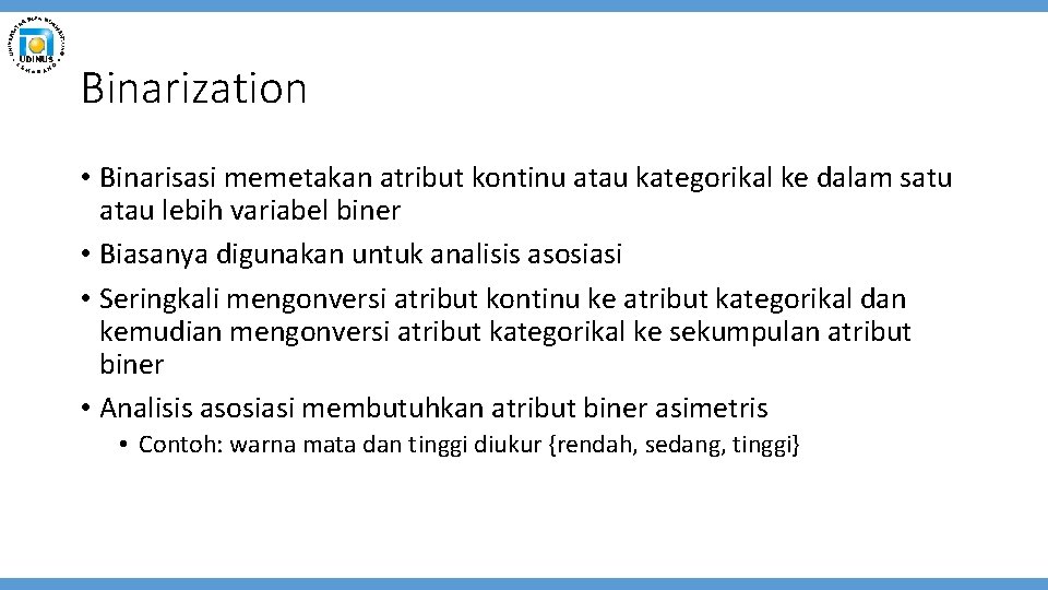 Binarization • Binarisasi memetakan atribut kontinu atau kategorikal ke dalam satu atau lebih variabel
