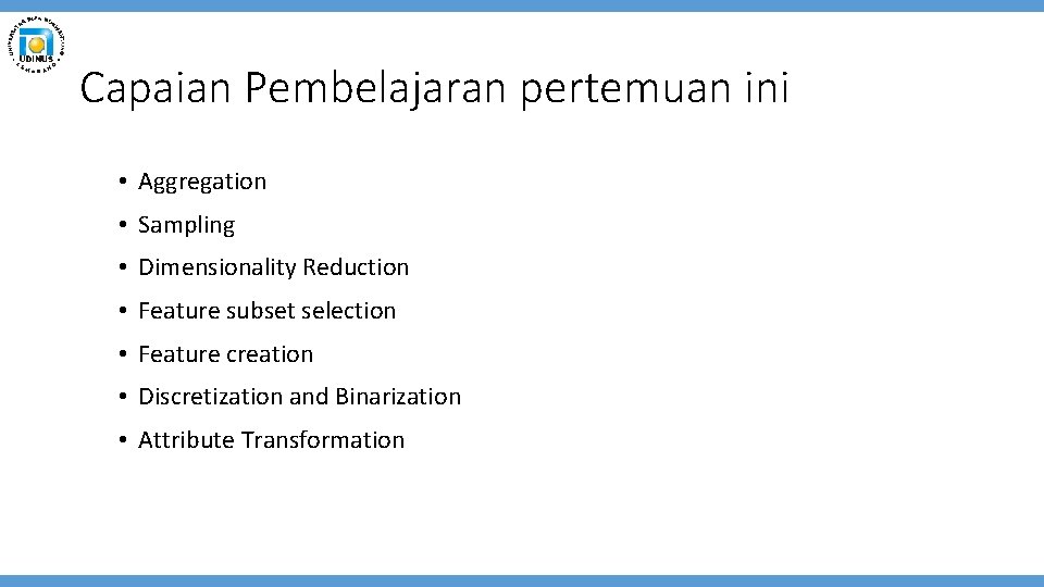 Capaian Pembelajaran pertemuan ini • Aggregation • Sampling • Dimensionality Reduction • Feature subset
