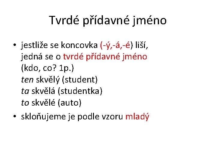 Tvrdé přídavné jméno • jestliže se koncovka (-ý, -á, -é) liší, jedná se o