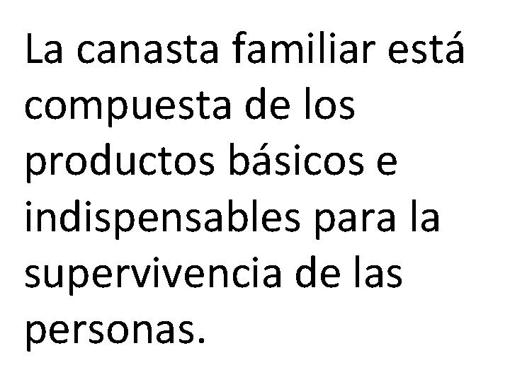 La canasta familiar está compuesta de los productos básicos e indispensables para la supervivencia