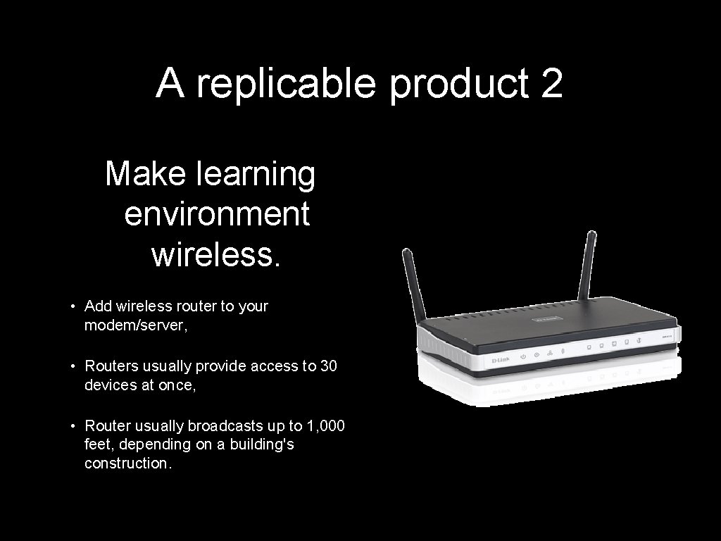 A replicable product 2 Make learning environment wireless. • Add wireless router to your