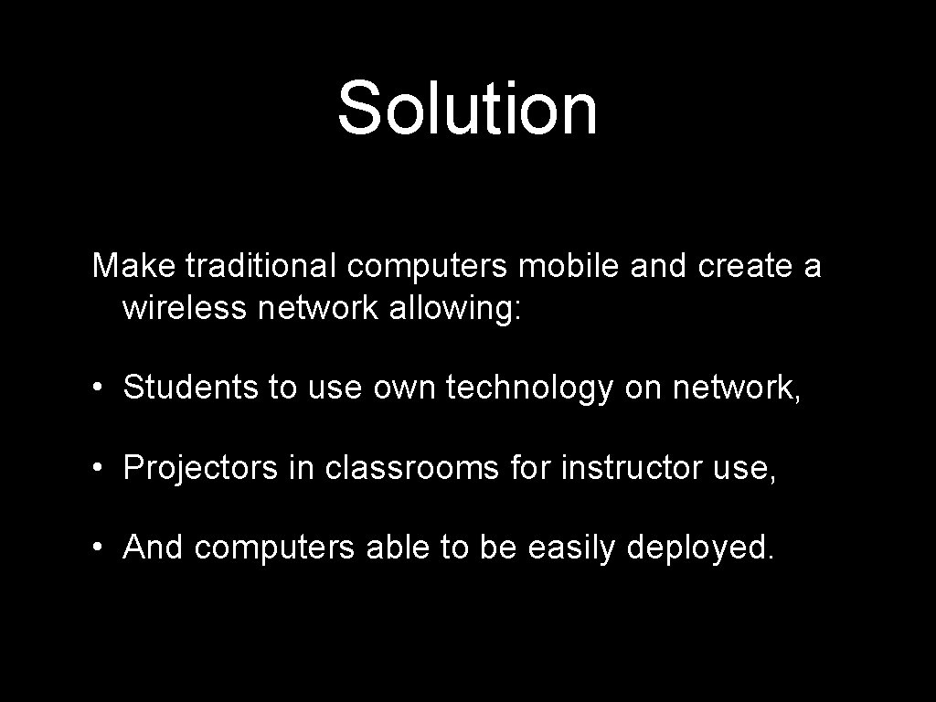 Solution Make traditional computers mobile and create a wireless network allowing: • Students to