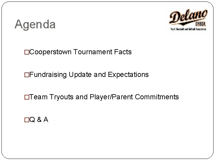 Agenda �Cooperstown Tournament Facts �Fundraising Update and Expectations �Team Tryouts and Player/Parent Commitments �Q