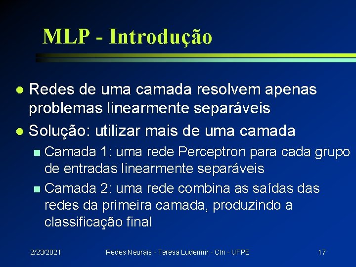 MLP - Introdução Redes de uma camada resolvem apenas problemas linearmente separáveis l Solução: