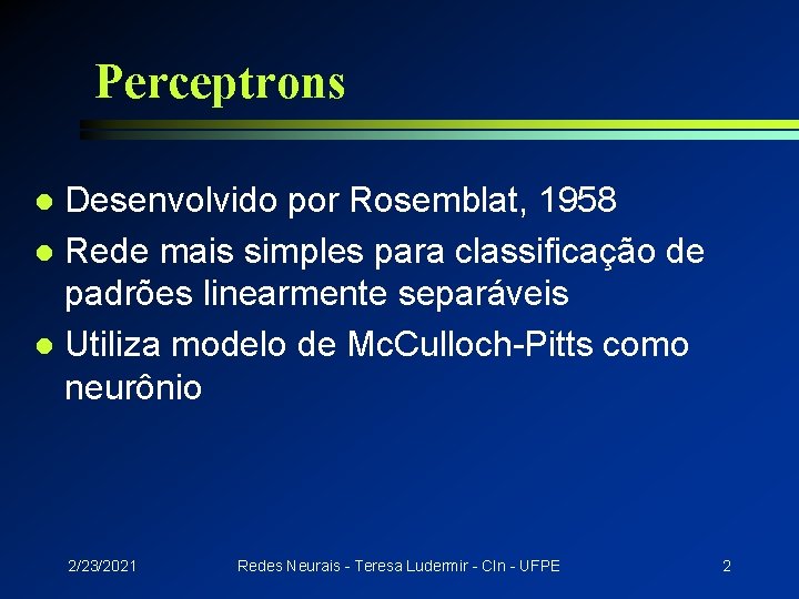 Perceptrons Desenvolvido por Rosemblat, 1958 l Rede mais simples para classificação de padrões linearmente