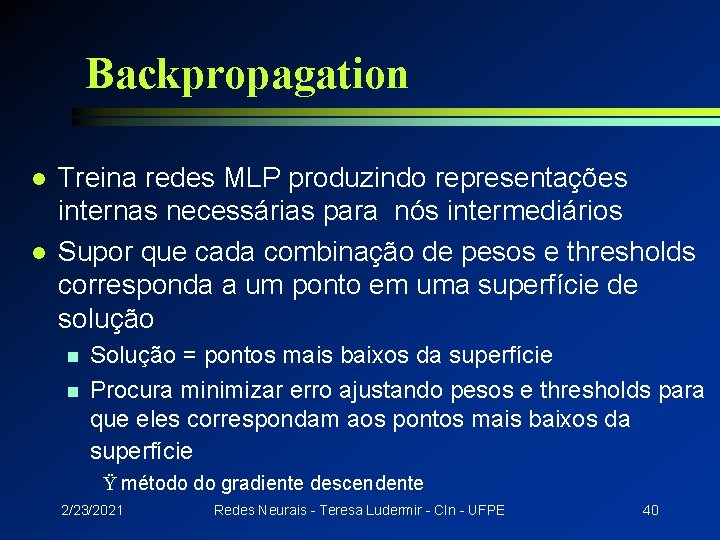 Backpropagation l l Treina redes MLP produzindo representações internas necessárias para nós intermediários Supor