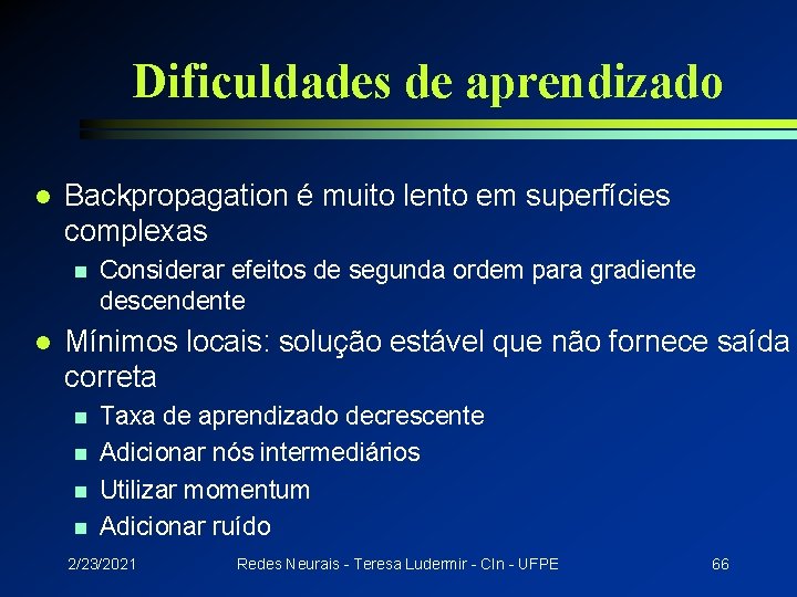 Dificuldades de aprendizado l Backpropagation é muito lento em superfícies complexas n l Considerar