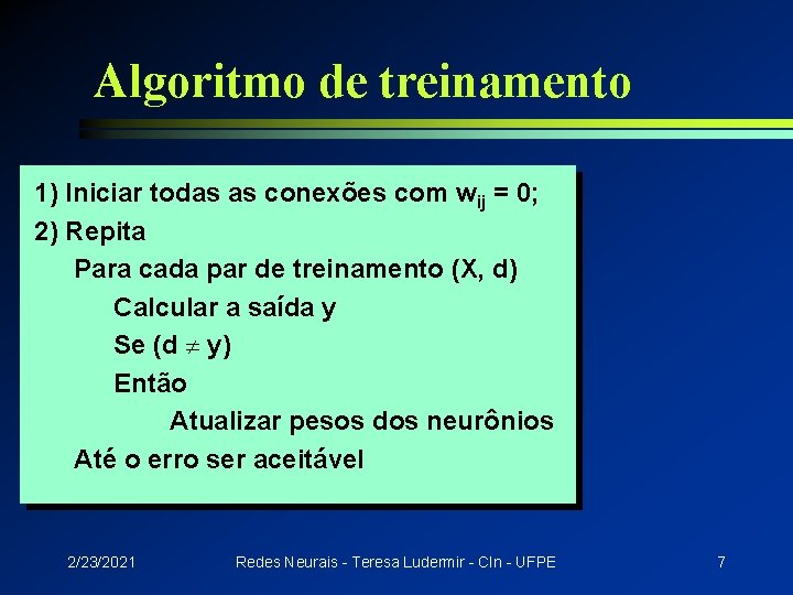 Algoritmo de treinamento 1) Iniciar todas as conexões com wij = 0; 2) Repita