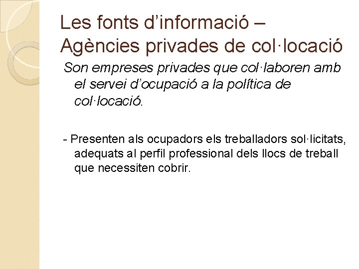 Les fonts d’informació – Agències privades de col·locació Son empreses privades que col·laboren amb