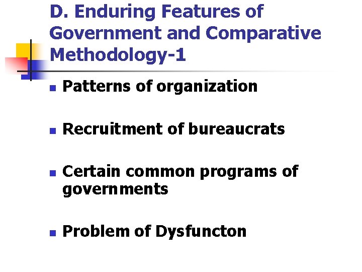 D. Enduring Features of Government and Comparative Methodology-1 n Patterns of organization n Recruitment