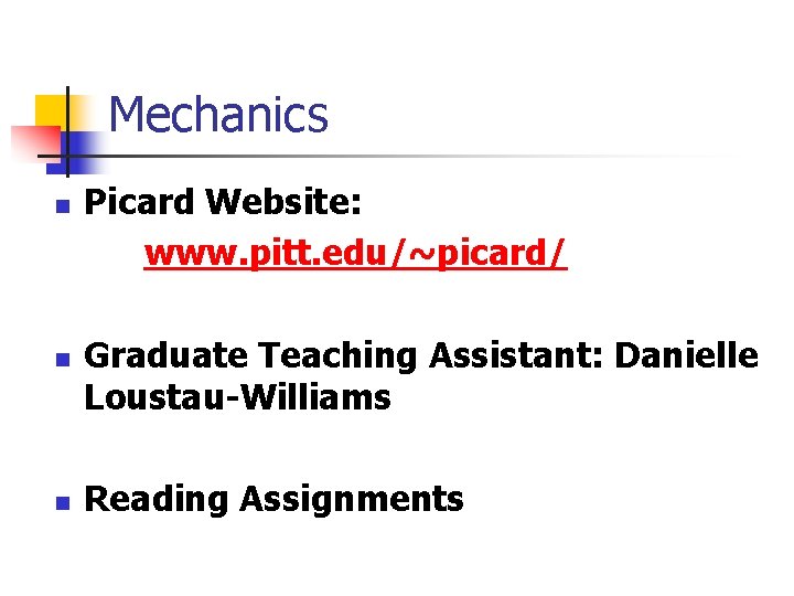 Mechanics n n n Picard Website: www. pitt. edu/~picard/ Graduate Teaching Assistant: Danielle Loustau-Williams