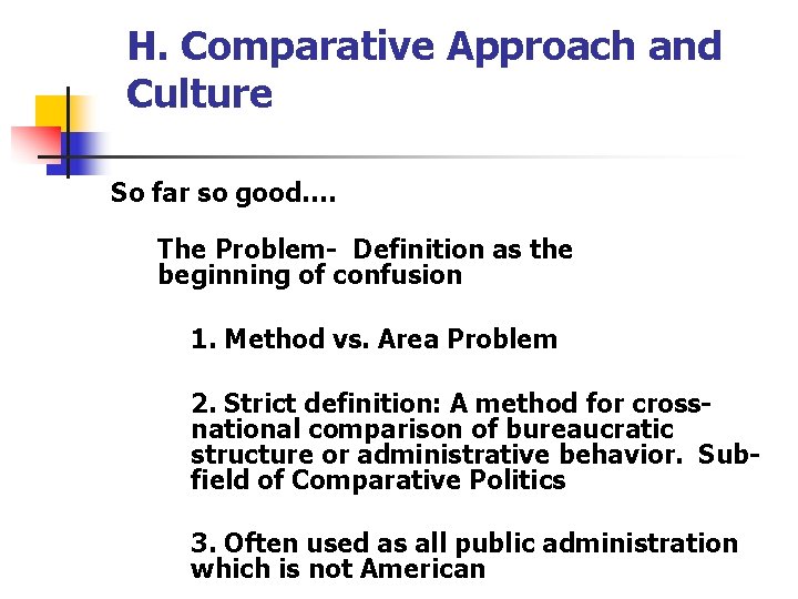 H. Comparative Approach and Culture So far so good…. The Problem- Definition as the