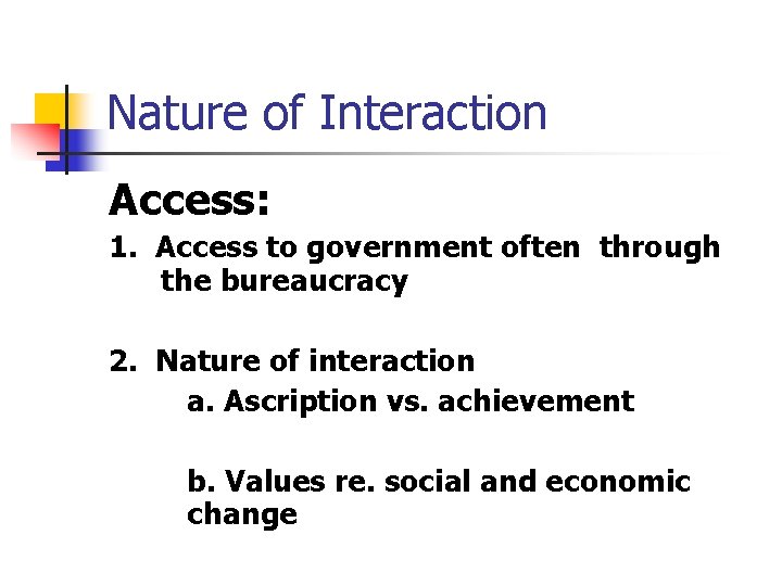 Nature of Interaction Access: 1. Access to government often through the bureaucracy 2. Nature