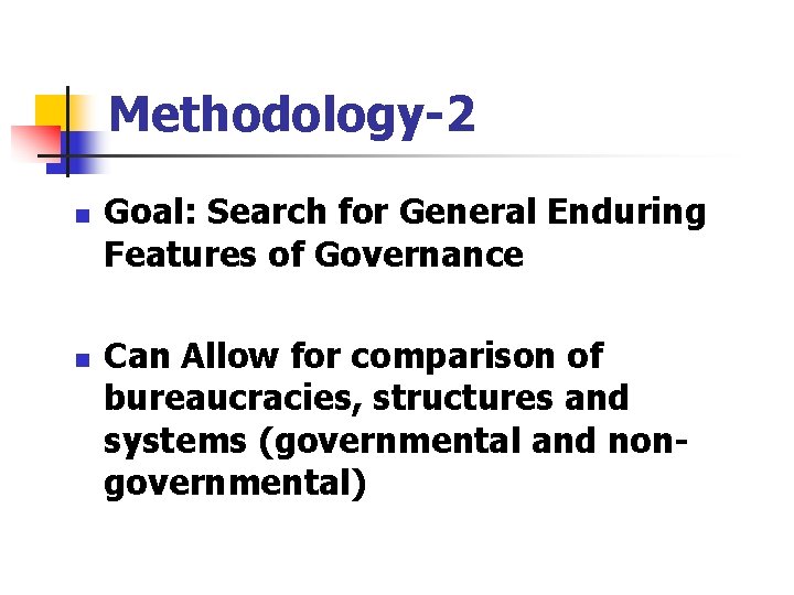 Methodology-2 n n Goal: Search for General Enduring Features of Governance Can Allow for