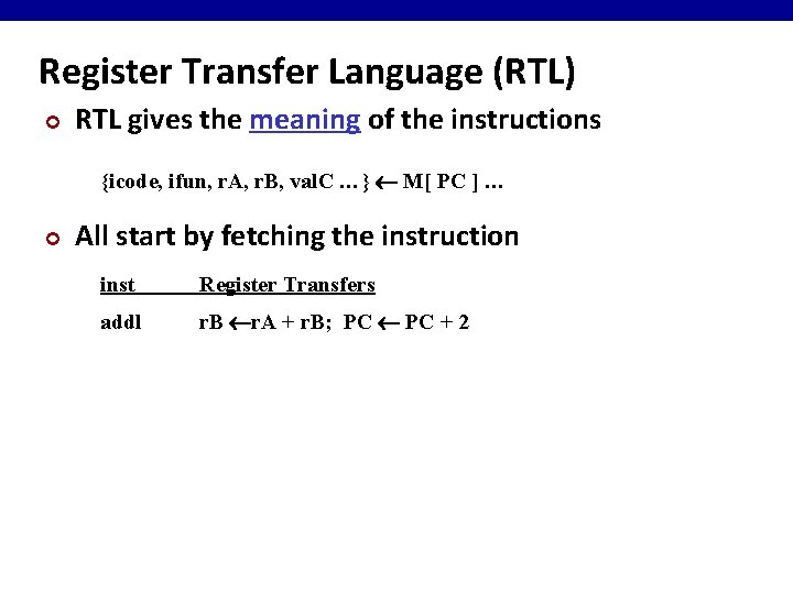 Register Transfer Language (RTL) ¢ RTL gives the meaning of the instructions {icode, ifun, Register Transfer Language (RTL) ¢ RTL gives the meaning of the instructions {icode, ifun,