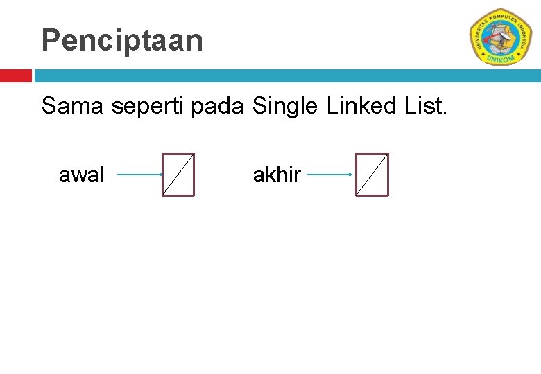 Penciptaan Sama seperti pada Single Linked List. awal akhir 