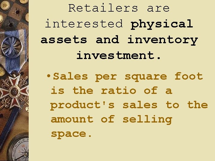 Retailers are interested physical assets and inventory investment. • Sales per square foot is