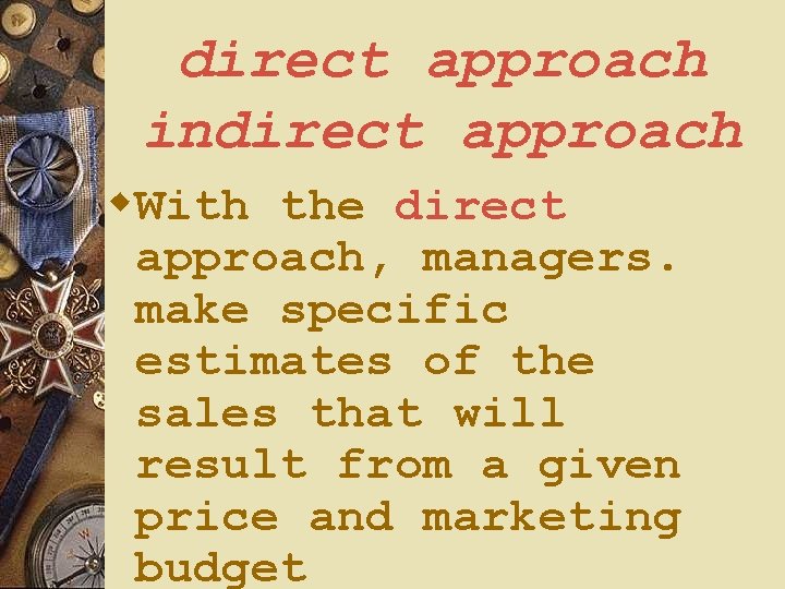 direct approach indirect approach w. With the direct approach, managers. make specific estimates of