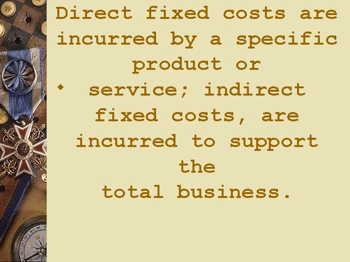 Direct fixed costs are incurred by a specific product or w service; indirect fixed Direct fixed costs are incurred by a specific product or w service; indirect fixed