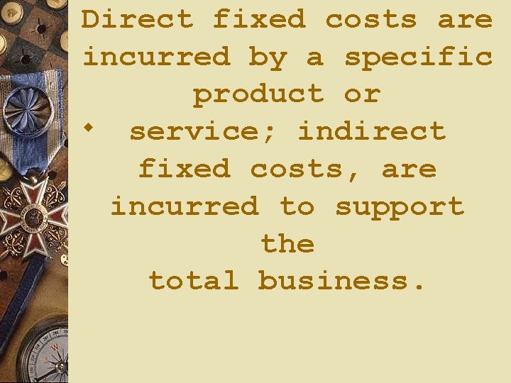 Direct fixed costs are incurred by a specific product or w service; indirect fixed