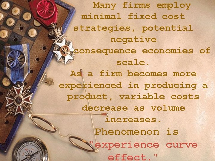 Many firms employ minimal fixed cost strategies, potential negative consequence economies of scale. As